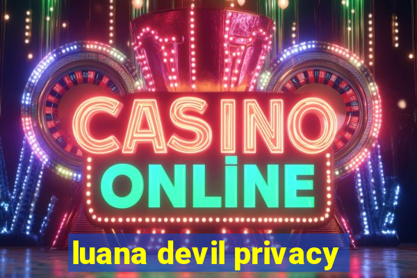 luana devil privacy